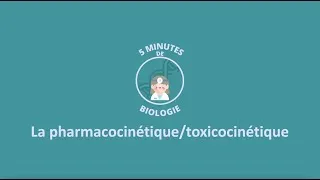 Miniature : 5 MINUTES DE BIOLOGIE - La pharmacocinétique/toxicocinétique