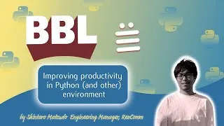 Miniature : BBL - "Improving Productivity in Python (and Other) Environments", Shintaro Matsudo, RevComm, Inc.