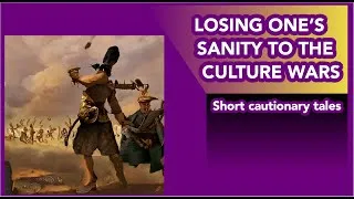 Miniature : M3: Losing one's sanity to the culture wars (short cautionary tales)