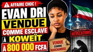Miniature : 🚨 Evan Dri vendue comme esclave au Koweït à 800 000 FCFA ? Ce que l'on sait