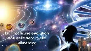 Miniature : La prochaine évolution de l'Humanité sera-t-elle vibratoire ?