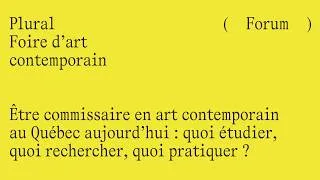 Miniature : Forum Plural | Être commissaire en art contemporain au Québec : quoi étudier, rechercher, pratiquer?