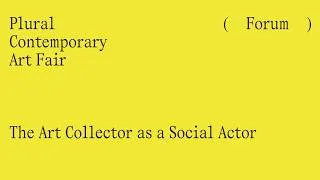 Miniature : Forum Plural | The Art Collector as a Social Actor