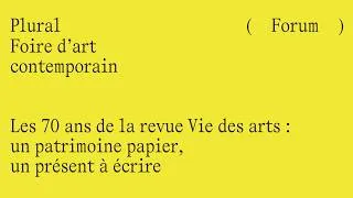 Miniature : Forum Plural | Les 70 ans de la revue Vie des arts : un patrimoine papier, un présent à écrire