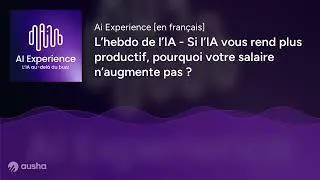 Miniature : L’hebdo de l’IA - Si l’IA vous rend plus productif, pourquoi votre salaire n’augmente pas ?