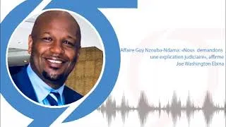 Miniature : Affaire Guy Nzouba Ndama  «Nous demandons une explication judiciaire», affirme Joe Washington Ebina
