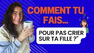 Miniature : Comment tu fais pour pas crier sur ta fille et garder une vraie relation avec elle ?