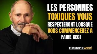 Miniature : 🔥 Les personnes toxiques vous respecteront lorsque vous commencerez à faire ceci | Christophe André