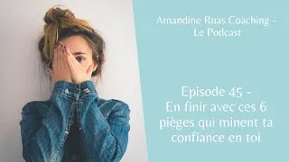 Miniature : Episode 45 - Ces 6 pièges à éviter si tu veux gagner confiance en toi - Amandine Ruas Coaching