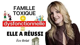 Miniature : Survivre à une famille toxique et dysfonctionnelle… et réussir : L’histoire d’Ève Briat