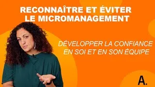 Miniature : Reconnaître et éviter le micromanagement : développer la confiance en soi et en son équipe