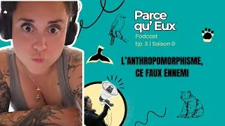 Miniature : "L'anthropomorphisme, ce faux ennemi" | Podcast "Parce qu'Eux", Ep.3 / Saison 0