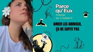 Miniature : "Aimer les animaux, ça ne suffit pas" | Podcast "Parce qu'Eux", Ep.2 / Saison 0