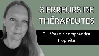 Miniature : 3 erreurs qui empêchent de penser en psychanalyste - N°3 Vouloir comprendre trop vite