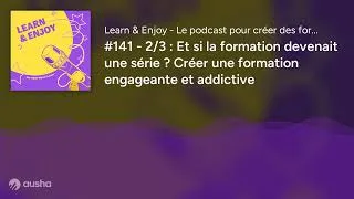 Miniature : #141 - 2/3 : Et si la formation devenait une série ? Créer une formation engageante et addictive