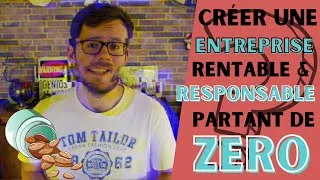 Miniature : Comment créer une entreprise RENTABLE et RESPONSABLE partant de ZERO ?