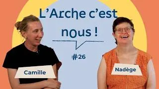 Miniature : L'Arche c'est Nous #26 - Camille et Nadège
