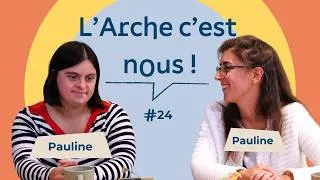 Miniature : L’Arche c’est nous #24 – Pauline et Pauline