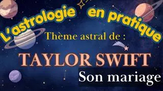 Miniature : L'ASTRO par la pratique - TAYLOR SWIFT  se marie - Comment lire un thème et voir l'évènement prévu?