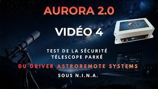 Miniature : 📚 Aurora 2.0 - Tuto #4 : Aurora 2.0 + N.I.N.A. 🚨Sécurité Télescope Parké: Test en Conditions Réelles