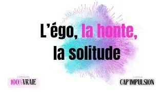 Miniature : L'égo, la honte et la solitude limitent la qualité de ta vie et ton confort intérieur.