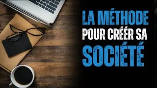 Miniature : La méthode pour ta créer sa société étape par étape