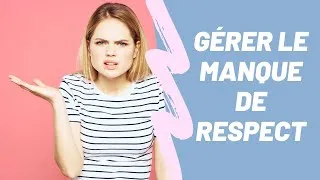 Miniature : Gérer le MANQUE DE RESPECT avec intelligence !