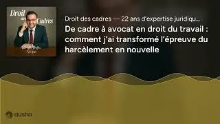 Miniature : De cadre à avocat en droit du travail : comment j’ai transformé l’épreuve du harcèlement en nouvelle