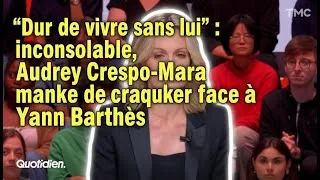 Miniature : “Dur de vivre sans lui” : inconsolable, Audrey Crespo-Mara manque de craquer face à Yann Barthès