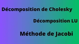 Miniature : Décomposition de Cholesky, décomposition LU et méthode de Jacobi