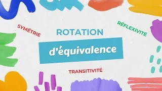 Miniature : Comprendre les rotations d’équivalence: Réflexivité , symétrie , Transitivité