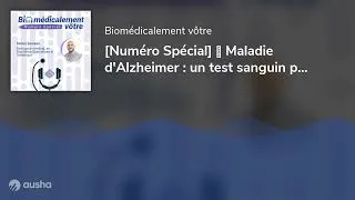 Miniature : [Numéro Spécial] 🔊 Maladie d'Alzheimer : un test sanguin peut-il changer la donne ?