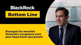 Miniature : Pourquoi les marchés financiers Européens sont plus importants que jamais | BlackRock Bottom Line