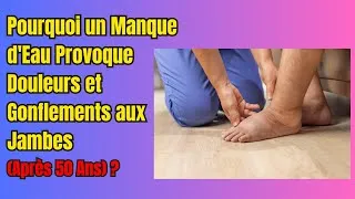 Miniature : Pourquoi un Manque d'Eau Provoque Douleurs et Gonflements aux Jambes (Après 50 Ans) ?