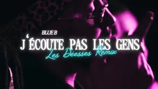 Miniature : BLUE B - J’ÉCOUTE PAS LES GENS (OFFICIAL VIDEO) (ON A CHANGÉ REMIX - LES DÉESSES)