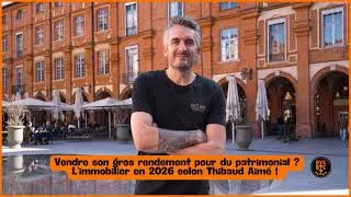Miniature : Vendre son gros rendement pour du patrimonial ? L’immobilier en 2026 selon Thibaud Aimé !