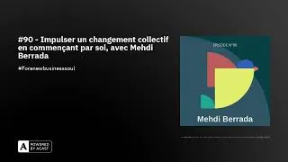 Miniature : #90 - Impulser un changement collectif en commençant par soi, avec Mehdi Berrada
