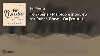 Miniature : Hors-Série - Ma propre interview par Ruben Grave - Où j'en suis de mon exploration :)