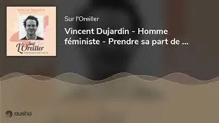 Miniature : Vincent Dujardin - Homme féministe - Prendre sa part de charge mentale