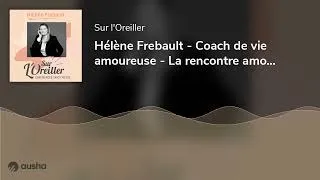 Miniature : Hélène Frebault - Coach de vie amoureuse - La rencontre amoureuse : le mythe, des réalités !