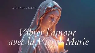 Miniature : Méditation guidée : Vibrer l'amour avec la Vierge Marie