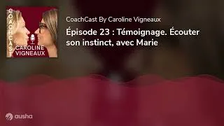 Miniature : Épisode 23 : Témoignage. Écouter son instinct, avec Marie