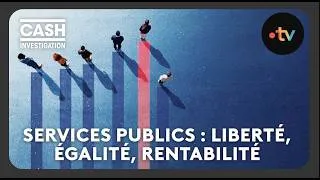 Miniature : Services publics : liberté, égalité, rentabilité ? - Cash investigation