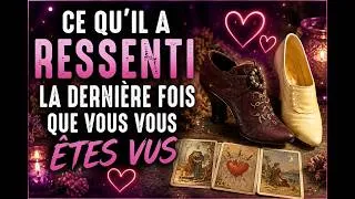 Miniature : Ce qu’il a RESSENTI la dernière fois que vous vous êtes vus ❤️