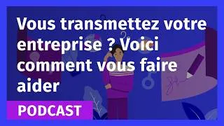 Miniature : Vous transmettez votre entreprise ? Voici comment vous faire aider - Podcast