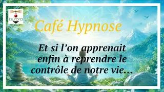Miniature : Café hypnose 124   Et si l’on apprenait enfin à reprendre le contrôle de notre vie…