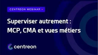 Miniature : Superviser autrement : MCP, CMA et vues métiers dans Centreon Infra Monitoring