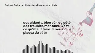 Miniature : [Podcast Graine de réhab] Episode  6 - La réhab et les aidant.es