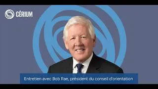 Miniature : Entretien avec Bob Rae, président du conseil d'orientation du CÉRIUM