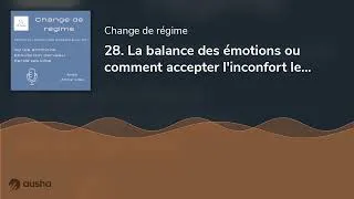 Miniature : 28. La balance des émotions ou comment accepter l'inconfort le rend moins pénible